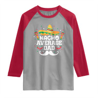 Funny Cinco De Mayo Father's Day Mexican Raglan Shirt Nacho Average Dad Sombrero Hat