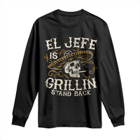 Funny El Jefe Is Grillin Stand Back Long Sleeve Shirt Mexican Dad Father's Day