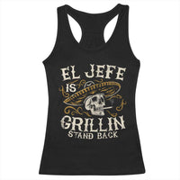 Funny El Jefe Is Grillin Stand Back Racerback Tank Top Mexican Dad Father's Day
