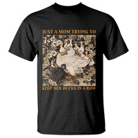 Just A Mom Trying To Keep Her Ducks In A Row T Shirt Funny Duck Mom