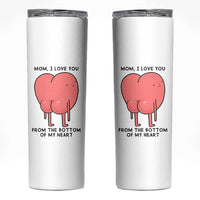 Mom I Love You From The Bottom Of My Heart Skinny Tumbler Family Humor
