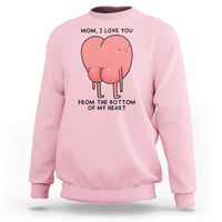 Mom I Love You From The Bottom Of My Heart Sweatshirt Family Humor