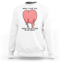 Mom I Love You From The Bottom Of My Heart Sweatshirt Family Humor