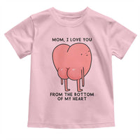 Mom I Love You From The Bottom Of My Heart Toddler T Shirt Family Humor