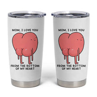 Mom I Love You From The Bottom Of My Heart Tumbler Cup Family Humor