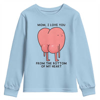 Mom I Love You From The Bottom Of My Heart Youth Sweatshirt Family Humor