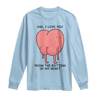 Dad I Love You From The Bottom Of My Heart Long Sleeve Shirt Fathers Day Gifts