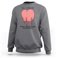 Dad I Love You From The Bottom Of My Heart Sweatshirt Fathers Day Gifts