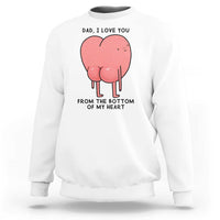 Dad I Love You From The Bottom Of My Heart Sweatshirt Fathers Day Gifts