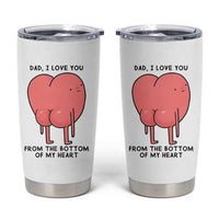 Dad I Love You From The Bottom Of My Heart Tumbler Cup Fathers Day Gifts