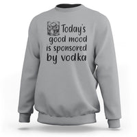 Vodka Lover Sweatshirt Today's Good Mood Is Sponsored By Vodka - Wonder Print Shop