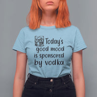 Vodka Lover T Shirt For Women Today's Good Mood Is Sponsored By Vodka - Wonder Print Shop