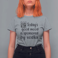 Vodka Lover T Shirt For Women Today's Good Mood Is Sponsored By Vodka - Wonder Print Shop