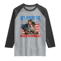 Hey Where The White Women At 4th of July Meme 70s Movie Raglan Shirt