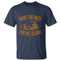 Funny Save The Neck For Me Clark T Shirt Turkey Thanksgiving Christmas Dinner - Wonder Print Shop