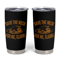 Funny Save The Neck For Me Clark Tumbler Cup Turkey Thanksgiving Christmas Dinner - Wonder Print Shop