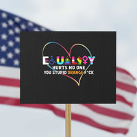 Equality Hurts No One You Stupid Orange Fuck Protest Sign - Wonder Print Shop