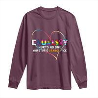 Equality Hurts No One You Stupid Orange Fuck Long Sleeve Shirt