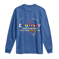 Equality Hurts No One You Stupid Orange Fuck Long Sleeve Shirt