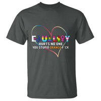 Equality Hurts No One You Stupid Orange Fuck T Shirt
