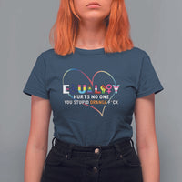Equality Hurts No One You Stupid Orange Fuck T Shirt For Women