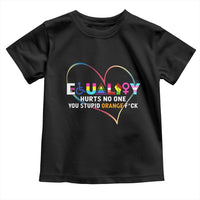 Equality Hurts No One You Stupid Orange Fuck Toddler T Shirt