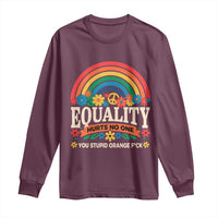 Equality Hurts No One You Stupid Orange Fuck Long Sleeve Shirt Rainbow Peace Flowers