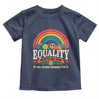 Equality Hurts No One You Stupid Orange Fuck Toddler T Shirt Rainbow Peace Flowers