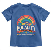 Equality Hurts No One You Stupid Orange Fuck Toddler T Shirt Rainbow Peace Flowers