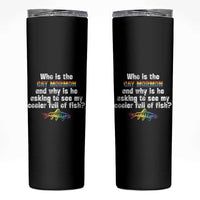 Funny Who Is The Gay Mormon And Why Is He Asking To See My Cooler Full Of Fish Skinny Tumbler LGBT Rainbow Fish