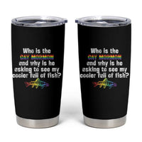 Funny Who Is The Gay Mormon And Why Is He Asking To See My Cooler Full Of Fish Tumbler Cup LGBT Rainbow Fish