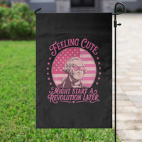 Feeling Cute Might Start A Revolution Later Garden Flag George Washington 4th of July