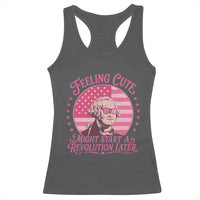 Feeling Cute Might Start A Revolution Later Racerback Tank Top George Washington 4th of July