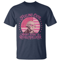 Feeling Cute Might Start A Revolution Later T Shirt George Washington 4th of July