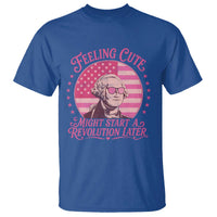 Feeling Cute Might Start A Revolution Later T Shirt George Washington 4th of July