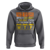 Fact of Life After Monday and Tuesday Calendar Says WTF Hoodie