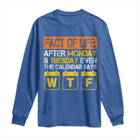 Fact of Life After Monday and Tuesday Calendar Says WTF Long Sleeve Shirt