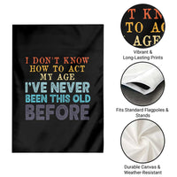 I Dont Know How To Act My Age I've Never Been This Old Before Garden Flag Funny Old Birthday - Wonder Print Shop