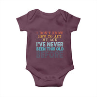 I Dont Know How To Act My Age I've Never Been This Old Before Baby Onesie Funny Old Birthday - Wonder Print Shop