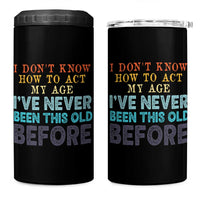 I Dont Know How To Act My Age I've Never Been This Old Before 4 in 1 Can Cooler Tumbler Funny Old Birthday - Wonder Print Shop