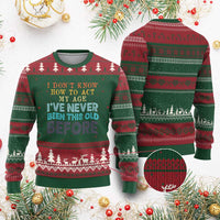 I Dont Know How To Act My Age I've Never Been This Old Before Ugly Christmas Sweater Funny Old Birthday - Wonder Print Shop