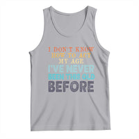 I Dont Know How To Act My Age I've Never Been This Old Before Tank Top Funny Old Birthday - Wonder Print Shop