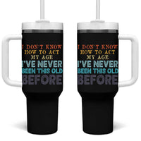 I Dont Know How To Act My Age I've Never Been This Old Before Tumbler With Handle Funny Old Birthday - Wonder Print Shop