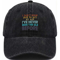 I Dont Know How To Act My Age I've Never Been This Old Before Washed Cotton Baseball Cap Funny Old Birthday