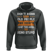 Funny Dont Mess With Old People We Didnt Get This Age By Being Stupid Hoodie