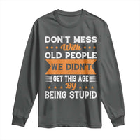 Funny Dont Mess With Old People We Didnt Get This Age By Being Stupid Long Sleeve Shirt