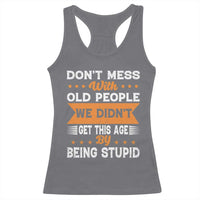 Funny Dont Mess With Old People We Didnt Get This Age By Being Stupid Racerback Tank Top