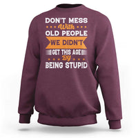 Funny Dont Mess With Old People We Didnt Get This Age By Being Stupid Sweatshirt