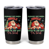 Probably Just Gonna Jingle Some Of The Way I'm Tired Tumbler Cup Funny Christmas Santa - Wonder Print Shop