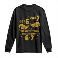 Funny 67 New Year Long Sleeve Shirt The Next Two Years Are Literally 2026 And 2027 Hand Gesture - Wonder Print Shop